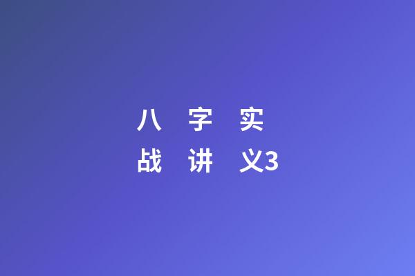 八　字　实　战　讲　义3